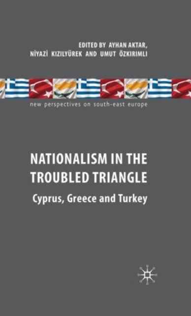 Nationalism in the Troubled Triangle : Cyprus, Greece and Turkey, Hardback Book