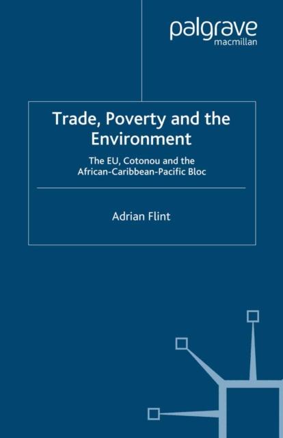 Trade, Poverty and The Environment : The EU, Cotonou and the African-Caribbean-Pacific Bloc, PDF eBook