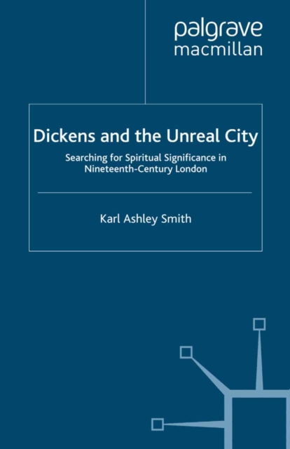 Dickens and the Unreal City : Searching for Spiritual Significance in Nineteenth-Century London, PDF eBook