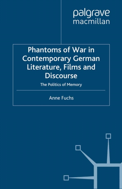Phantoms of War in Contemporary German Literature, Films and Discourse : The Politics of Memory, PDF eBook