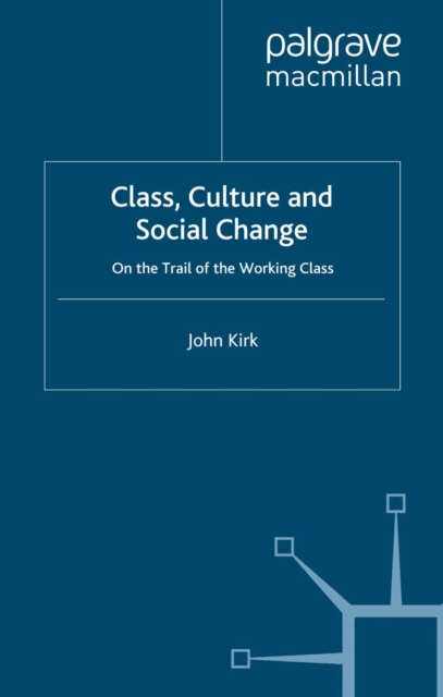 Class, Culture and Social Change : On the Trail of the Working Class, PDF eBook