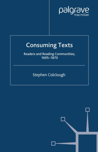 Consuming Texts : Readers and Reading Communities, 1695-1870, PDF eBook