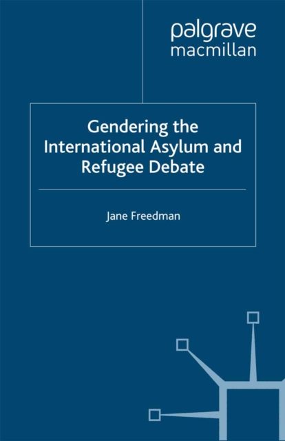 Gendering the International Asylum and Refugee Debate, PDF eBook