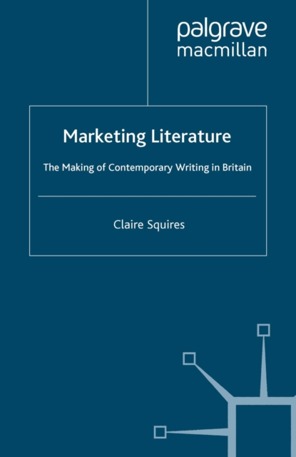 Marketing Literature : The Making of Contemporary Writing in Britain, PDF eBook