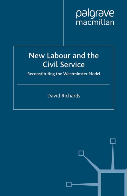 New Labour and the Civil Service : Reconstituting the Westminster Model, PDF eBook