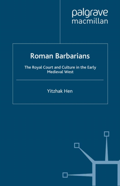 Roman Barbarians : The Royal Court and Culture in the Early Medieval West, PDF eBook