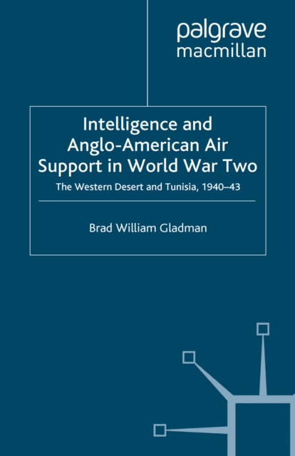 Intelligence and Anglo-American Air Support in World War Two : The Western Desert and Tunisia, 1940-43, PDF eBook