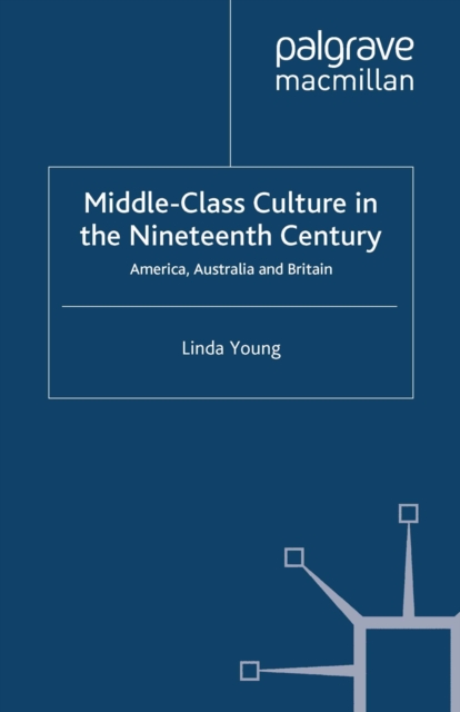 Middle Class Culture in the Nineteenth Century : America, Australia and Britain, PDF eBook