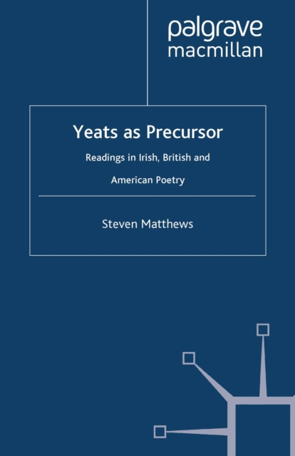 Yeats as Precursor : Readings in Irish, British and American Poetry, PDF eBook