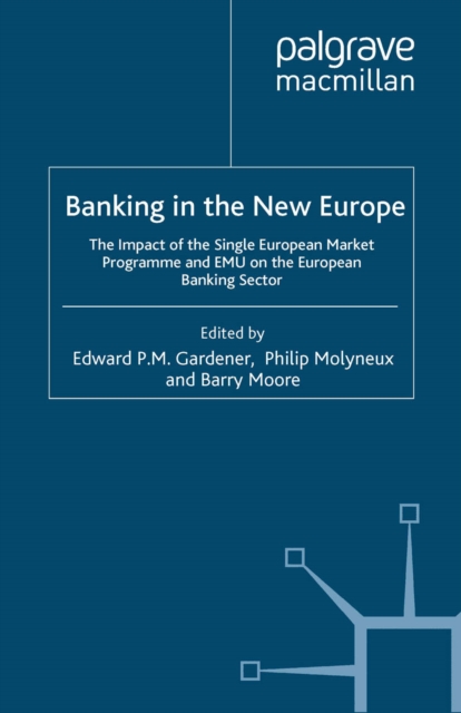 Banking in the New Europe : The Impact of the Single European Market Programme and EMU on the European Banking Sector, PDF eBook
