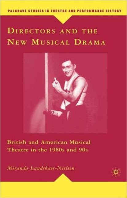 Directors and the New Musical Drama : British and American Musical Theatre in the 1980s and 90s, Hardback Book