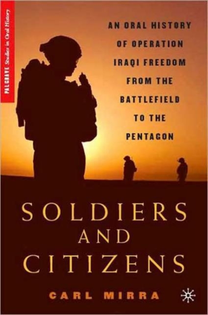 Soldiers and Citizens : An Oral History of Operation Iraqi Freedom from the Battlefield to the Pentagon, Paperback / softback Book