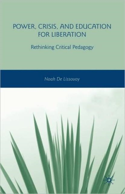 Power, Crisis, and Education for Liberation : Rethinking Critical Pedagogy, Hardback Book