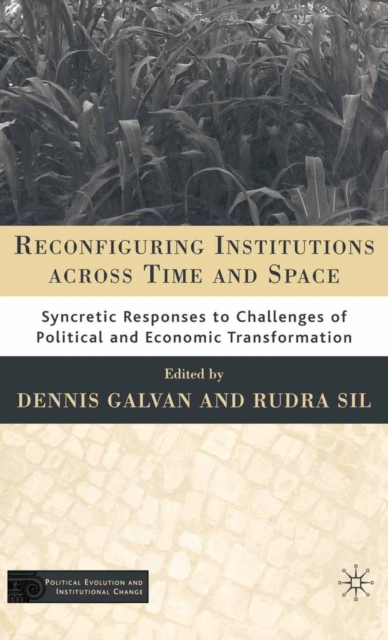 Reconfiguring Institutions Across Time and Space : Syncretic Responses to Challenges of Political and Economic Transformation, PDF eBook