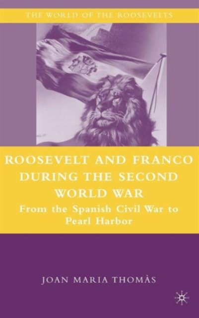 Roosevelt and Franco during the Second World War : From the Spanish Civil War to Pearl Harbor, Hardback Book