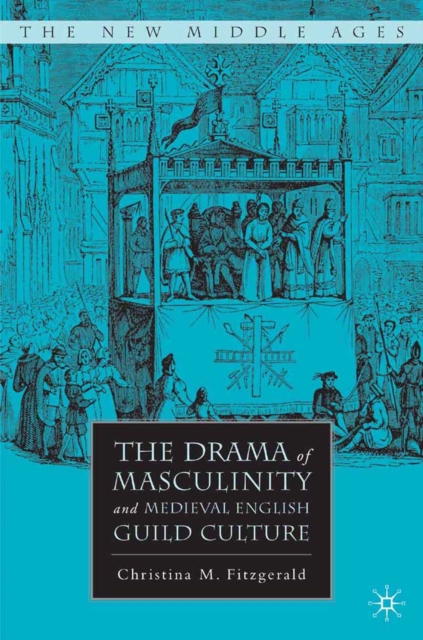 The Drama of Masculinity and Medieval English Guild Culture, PDF eBook