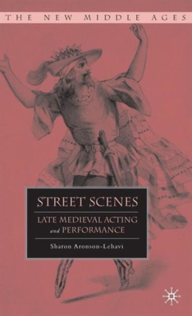 Street Scenes : Late Medieval Acting and Performance, Hardback Book