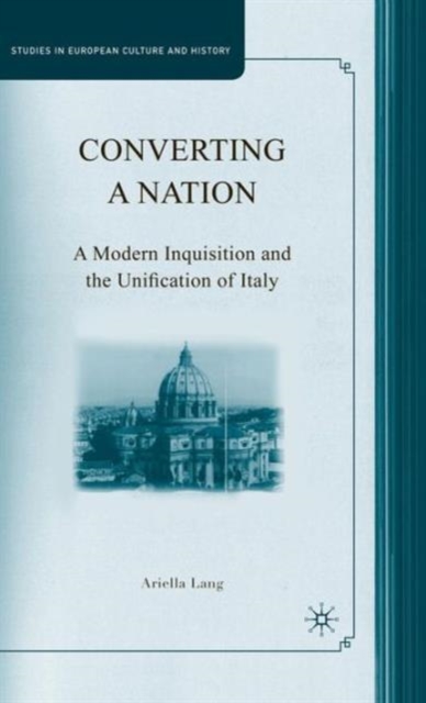 Converting a Nation : A Modern Inquisition and the Unification of Italy, Hardback Book