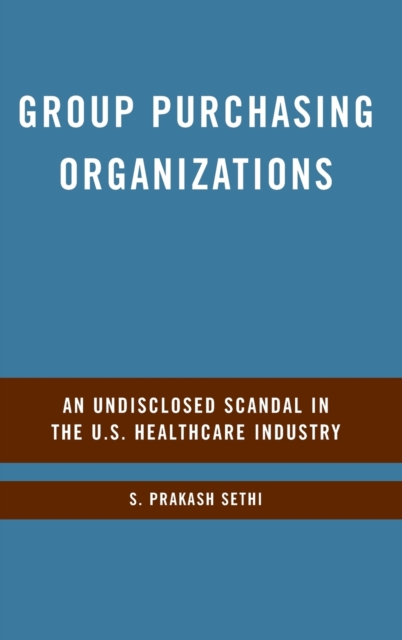 Group Purchasing Organizations : An Undisclosed Scandal in the U.S. Healthcare Industry, Hardback Book