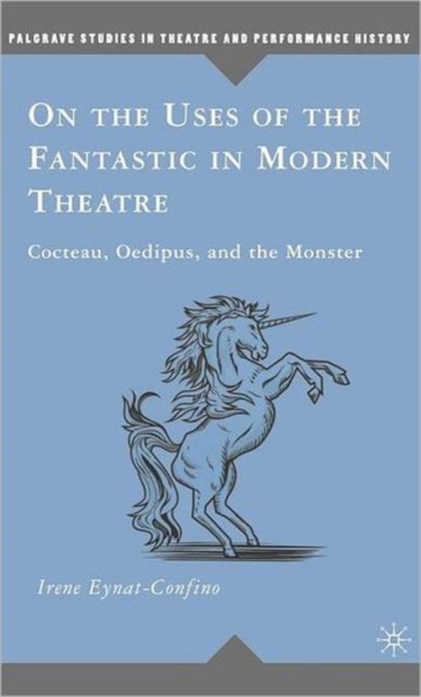 On the Uses of the Fantastic in Modern Theatre : Cocteau, Oedipus, and the Monster, Hardback Book