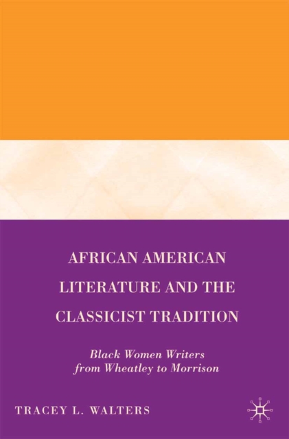 African American Literature and the Classicist Tradition : Black Women Writers from Wheatley to Morrison, PDF eBook