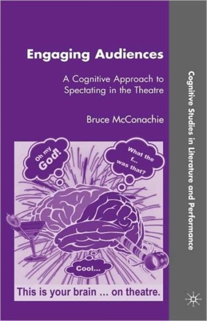 Engaging Audiences : A Cognitive Approach to Spectating in the Theatre, Hardback Book