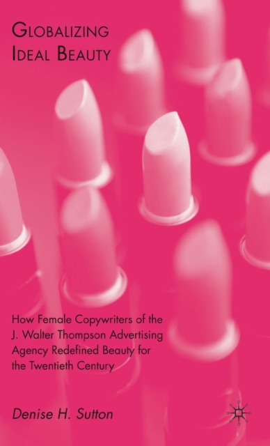 Globalizing Ideal Beauty : Women, Advertising, and the Power of Marketing, Hardback Book