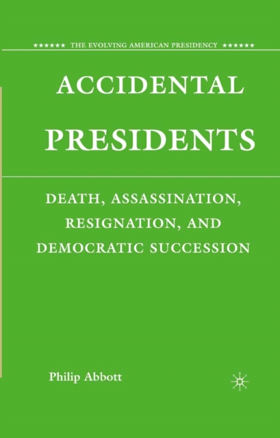 Accidental Presidents : Death, Assassination, Resignation, and Democratic Succession, PDF eBook