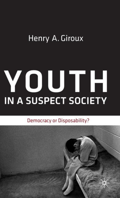 Youth in a Suspect Society : Democracy or Disposability?, Hardback Book