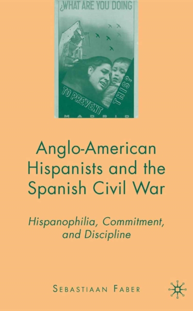 Anglo-American Hispanists and the Spanish Civil War : Hispanophilia, Commitment, and Discipline, PDF eBook