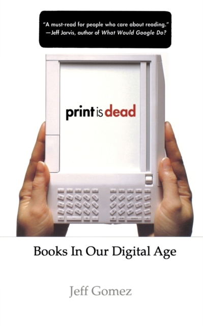 Print Is Dead : Books in our Digital Age, Paperback / softback Book