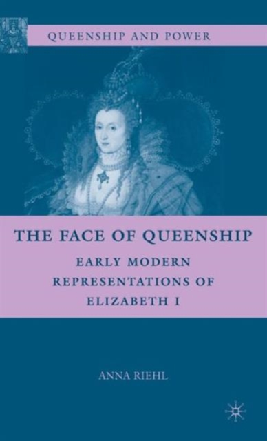 The Face of Queenship : Early Modern Representations of Elizabeth I, Hardback Book