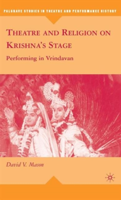 Theatre and Religion on Krishna’s Stage : Performing in Vrindavan, Hardback Book