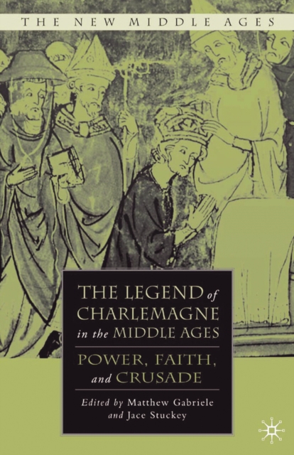 The Legend of Charlemagne in the Middle Ages : Power, Faith, and Crusade, PDF eBook