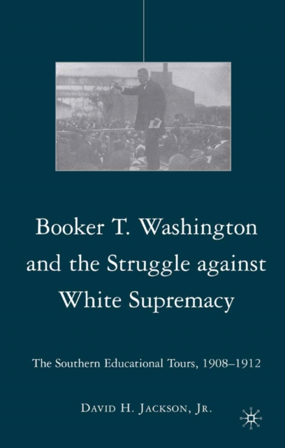 Booker T. Washington and the Struggle Against White Supremacy : The Southern Educational Tours, 1908-1912, PDF eBook