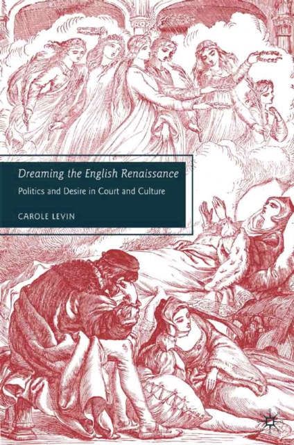 Dreaming the English Renaissance : Politics and Desire in Court and Culture, PDF eBook