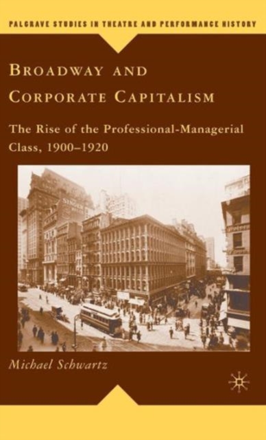 Broadway and Corporate Capitalism : The Rise of the Professional-Managerial Class, 1900-1920, Hardback Book