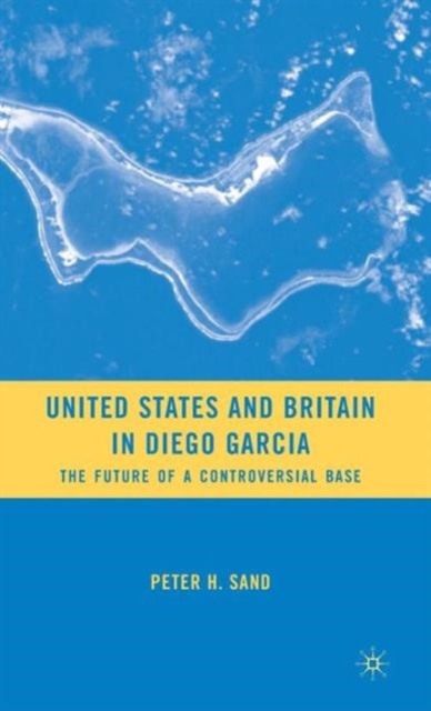 United States and Britain in Diego Garcia : The Future of a Controversial Base, Hardback Book