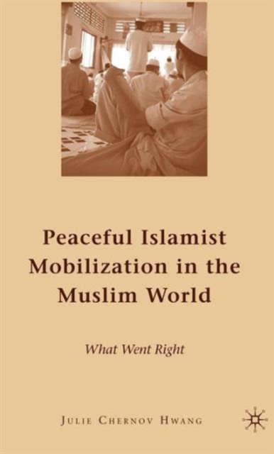 Peaceful Islamist Mobilization in the Muslim World : What Went Right, Hardback Book