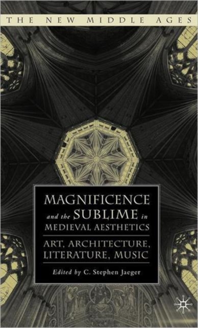 Magnificence and the Sublime in Medieval Aesthetics : Art, Architecture, Literature, Music, Hardback Book