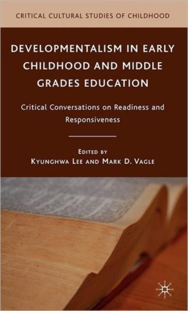 Developmentalism in Early Childhood and Middle Grades Education : Critical Conversations on Readiness and Responsiveness, Hardback Book