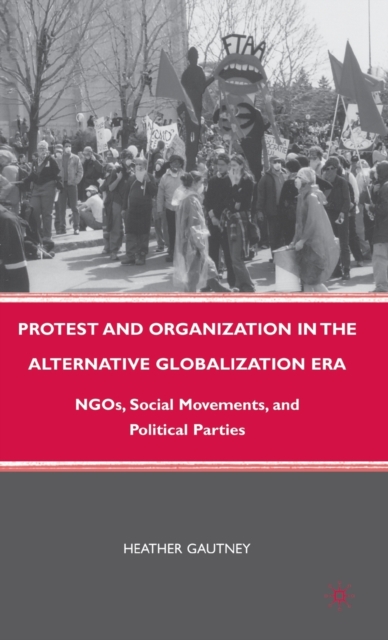 Protest and Organization in the Alternative Globalization Era : NGOs, Social Movements, and Political Parties, Hardback Book