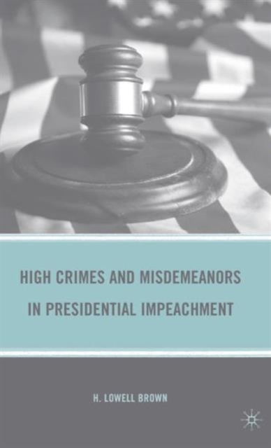 High Crimes and Misdemeanors in Presidential Impeachment, Hardback Book