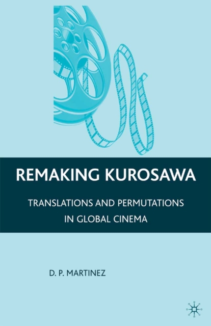 Remaking Kurosawa : Translations and Permutations in Global Cinema, PDF eBook