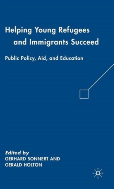 Helping Young Refugees and Immigrants Succeed : Public Policy, Aid, and Education, Hardback Book
