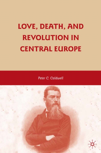 Love, Death, and Revolution in Central Europe : Ludwig Feuerbach, Moses Hess, Louise Dittmar, Richard Wagner, PDF eBook