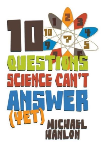 10 Questions Science Can't Answer (Yet) : A Guide to Science's Greatest Mysteries, Paperback / softback Book