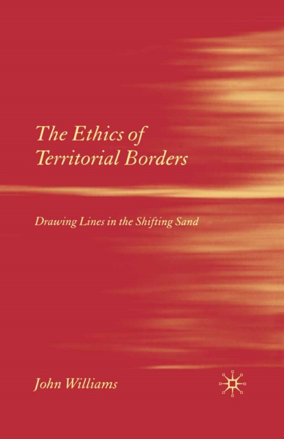 The Ethics of Territorial Borders : Drawing Lines in the Shifting Sand, PDF eBook