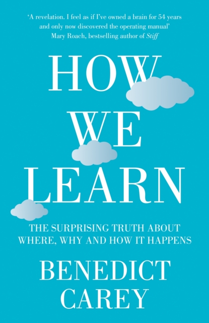How We Learn : The Surprising Truth About When, Where and Why it Happens, Hardback Book