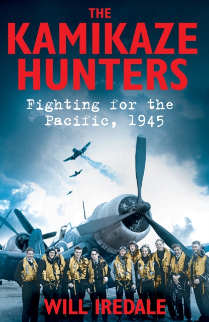 The Kamikaze Hunters : Fighting for the Pacific, 1945, Hardback Book